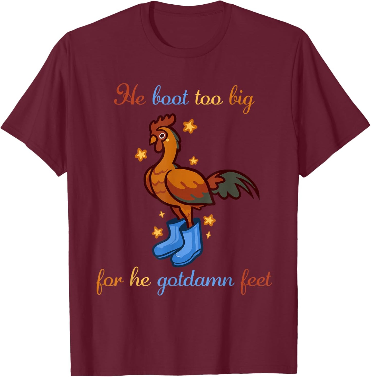 He Boot Too Big For He Gotdamn Feet Chicken Apparel T-Shirt - T-Shirt | Maroon