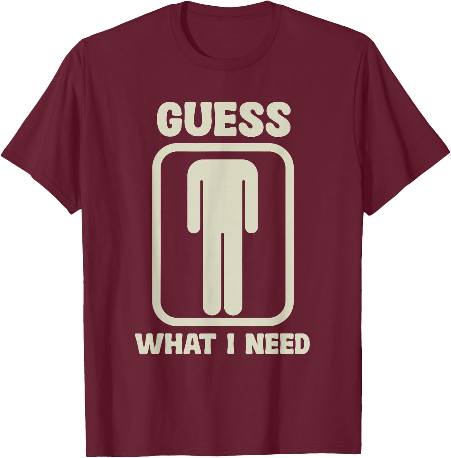 Guess What I Need Graphic , black T-Shirt - T-Shirt | Maroon