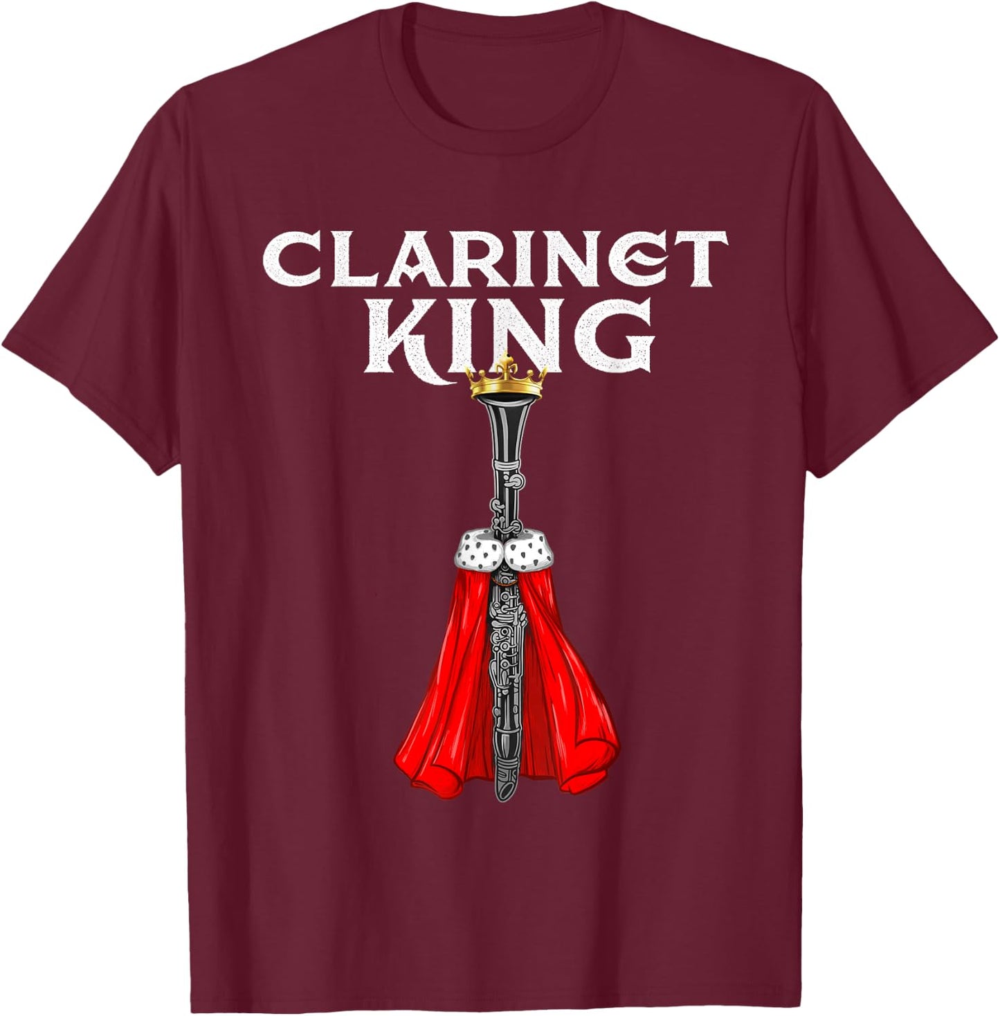 Clarinet King - Clarinetist Marching Band Player T-Shirt - T-Shirt | Maroon