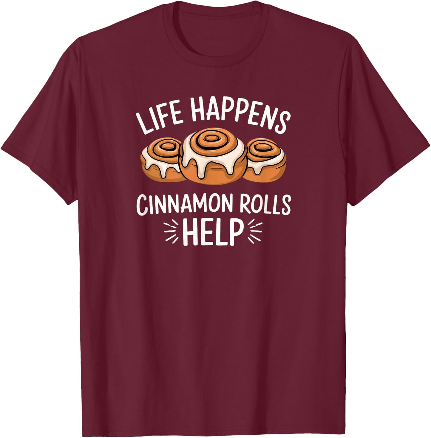 National Cinnamon Roll Day Life Happens Cinnamon Rolls Help T-Shirt - T-Shirt | Maroon