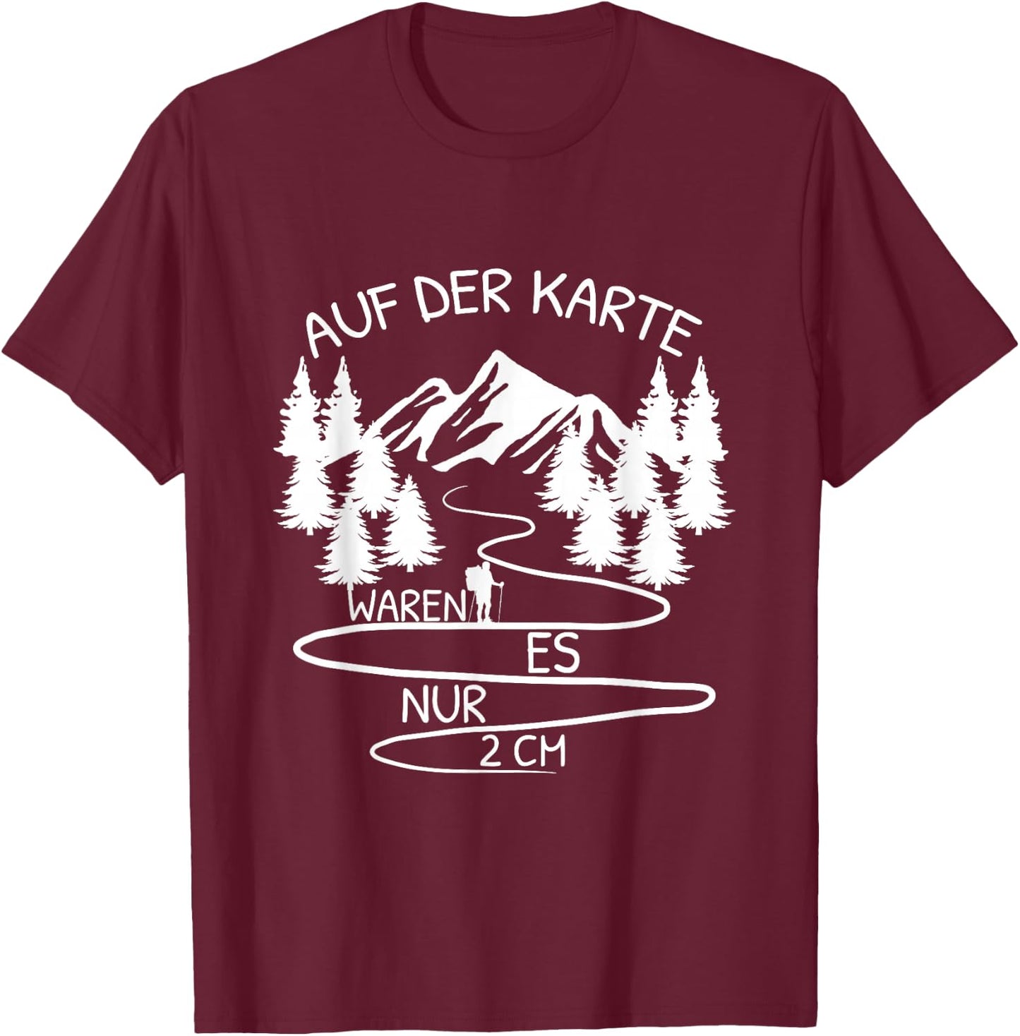 Auf Der Karte Waren Es Nur 2 cm Wandern Bergsteiger Berg T-Shirt - T-Shirt | Maroon