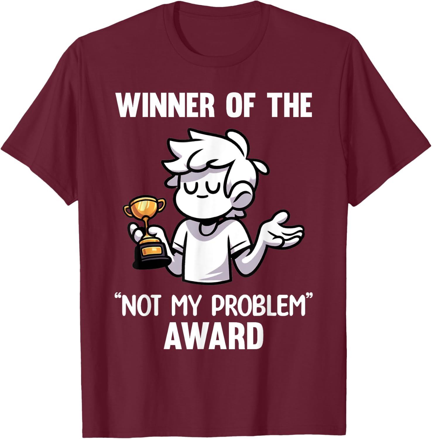 Funny Sarcastic Design - Winner Of The Not My Problem Award T-Shirt - T-Shirt | Maroon