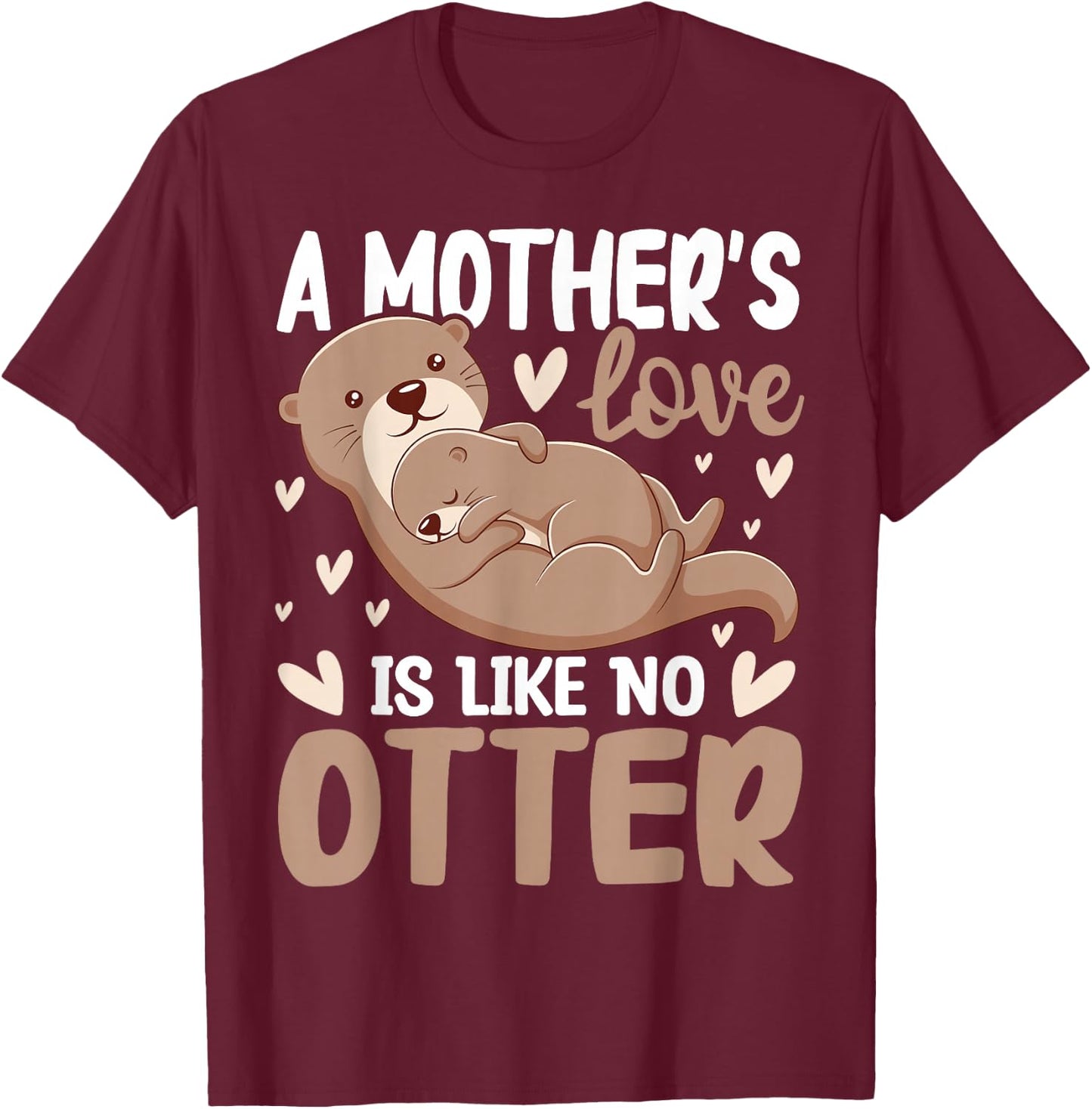 A Mother's-Love is Like No Otter Cute Otter Lover Animal Pun T-Shirt - T-Shirt | Maroon