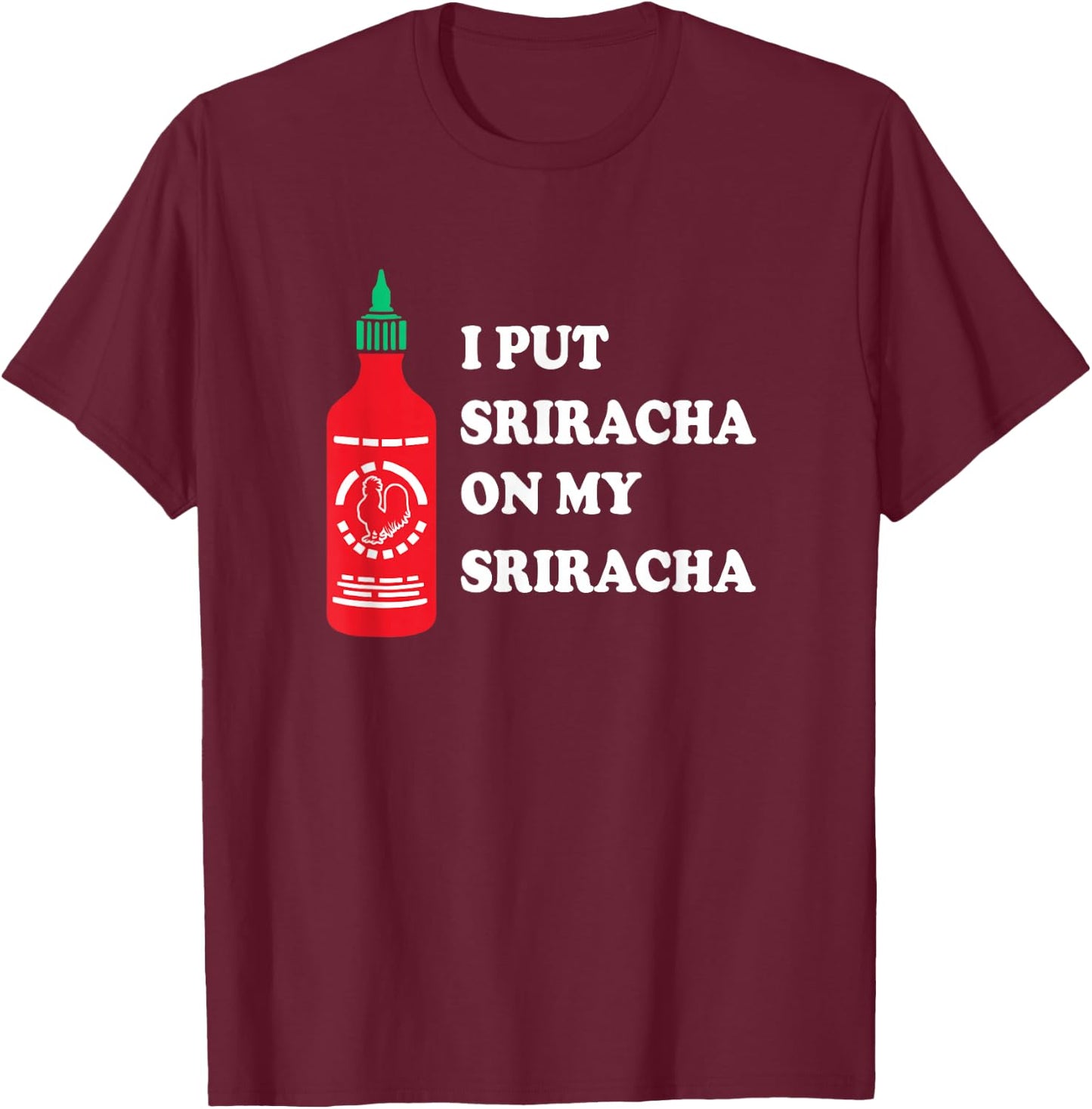 I put sriracha on my sriracha T-Shirt - T-Shirt | Maroon