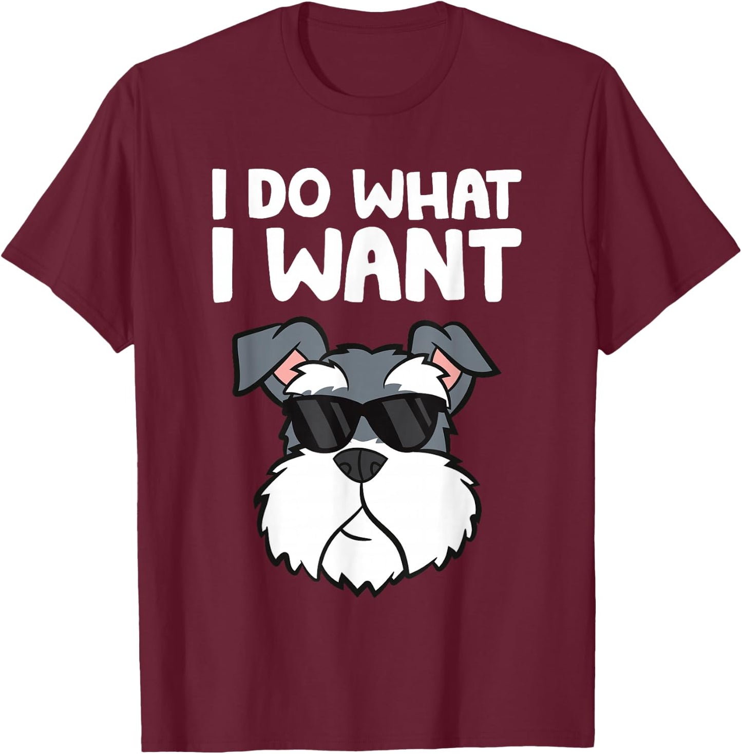 Schnauzer Dog I Do What I Want Funny Schnauzer T-Shirt - T-Shirt | Maroon