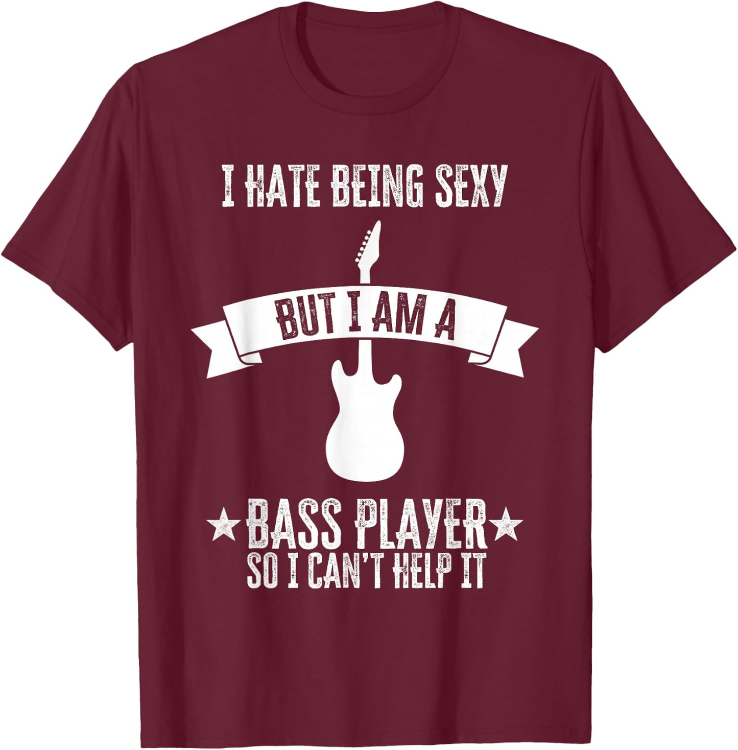 Funny Bassist I Hate Being Sexy But I'm A Bass Player T-Shirt - T-Shirt | Maroon