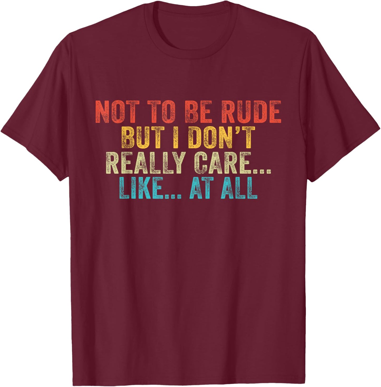 Funny Not To Be Rude But I Don't Really Care Like At All T-Shirt - T-Shirt | Maroon