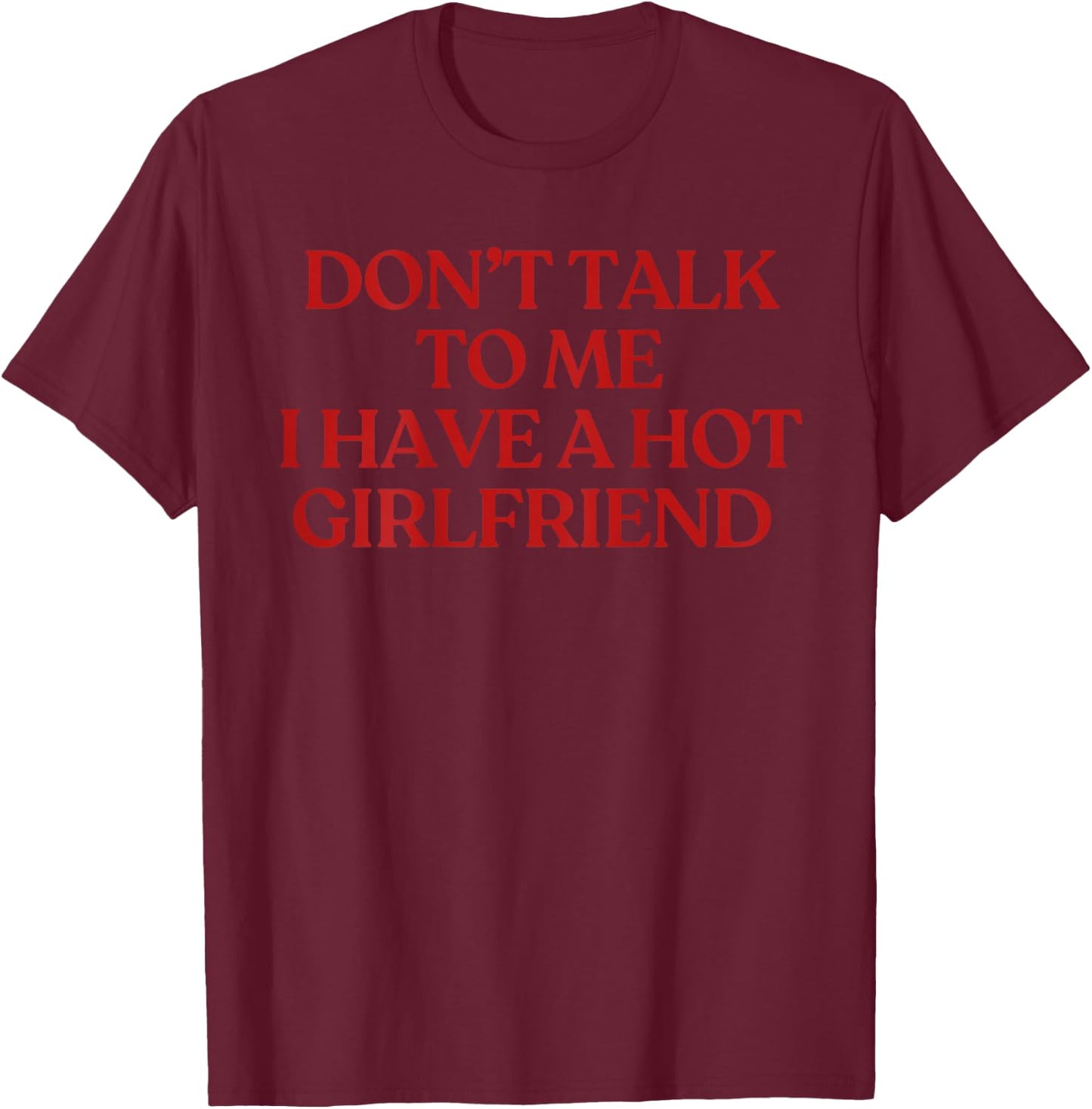 Don't Talk to Me I Have A Hot Girlfriend Shirt Trendy Back T-Shirt - T-Shirt | Maroon