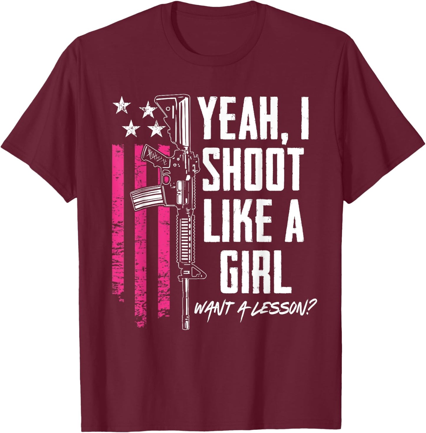 Yeah I Shoot Like A Girl Want A Lesson - Funny Gun T-Shirt - T-Shirt | Maroon