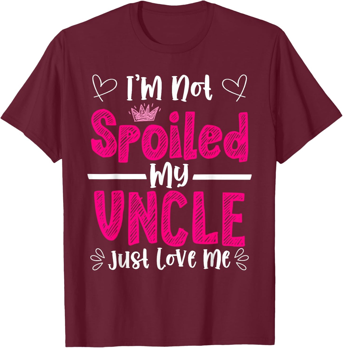 I'm Not Spoiled My Uncle Just Loves Me Niece Love Birthday T-Shirt - T-Shirt | Maroon
