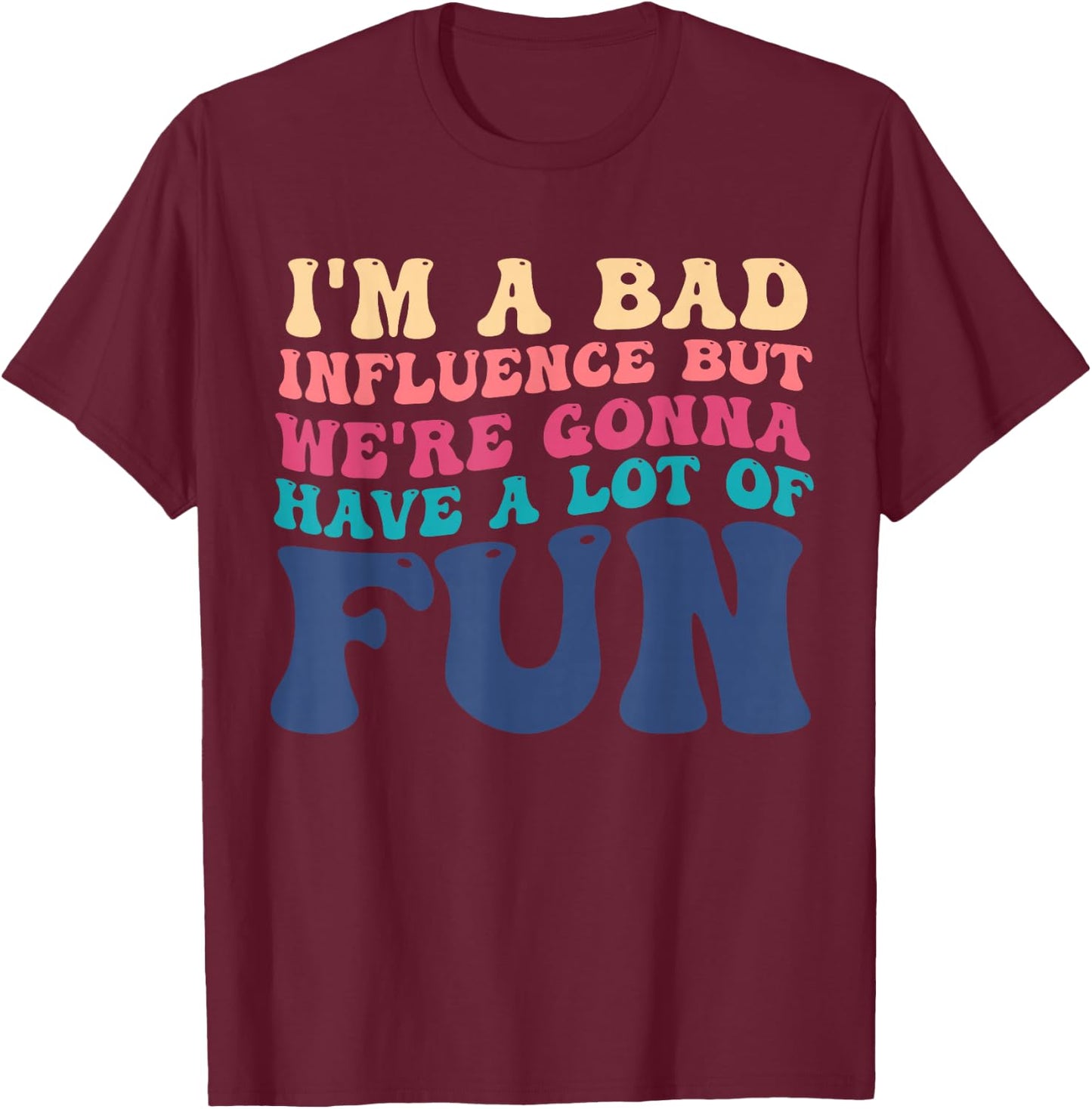 I'm A Bad Influence But We're Gonna Have A Lot Of Fun T-Shirt - T-Shirt | Maroon