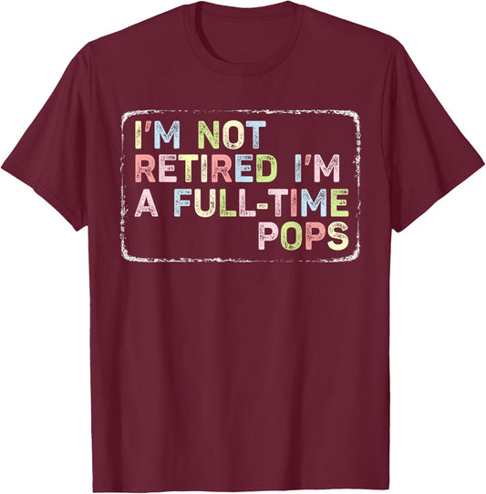 I'm Not Retired I'm A Full-time Pops Vintage Retired T-Shirt - T-Shirt | Maroon