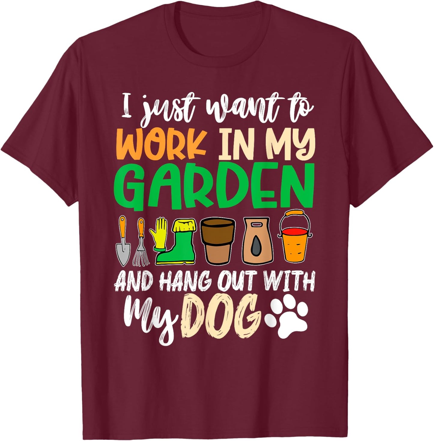 Funny Gardening I Just Want To Work In My Garden With Dogs T-Shirt - T-Shirt | Maroon