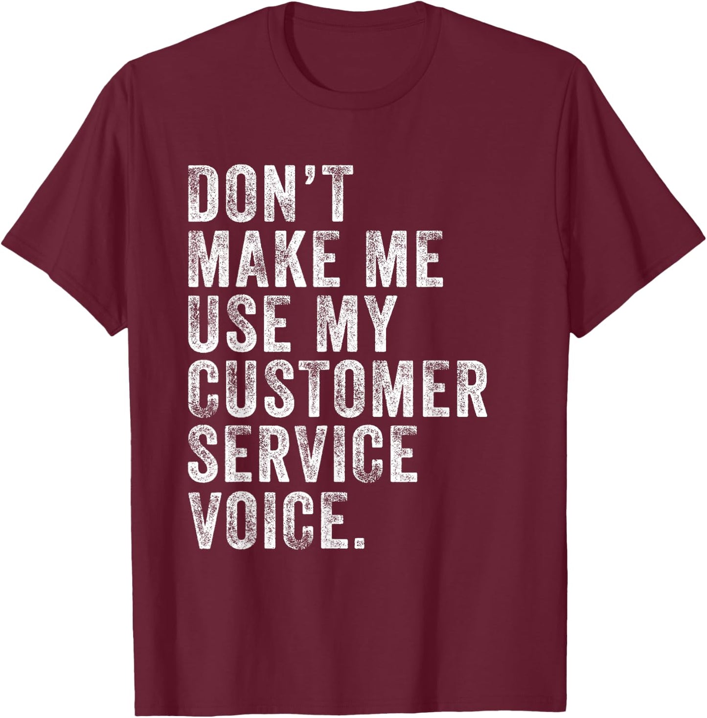Don't Make Me Use My Customer Service Voice Funny Vintage T-Shirt - T-Shirt | Maroon