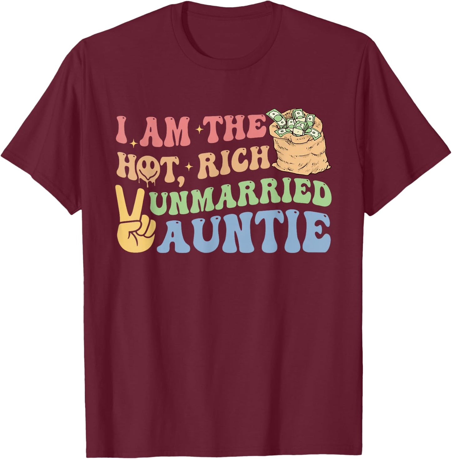 I Am The Hot, Rich Unmarried Auntie Funny Design T-Shirt - T-Shirt | Maroon