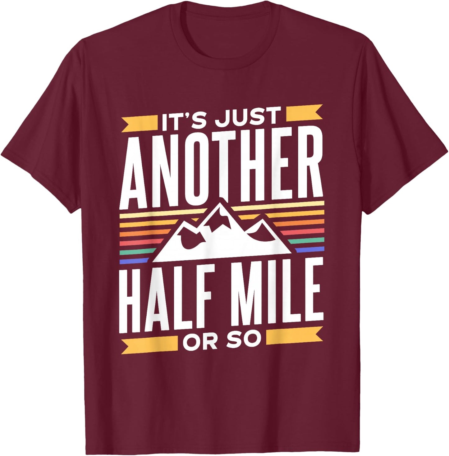 It's Just Another Half Mile Or So Hiking Humor Hiker T-Shirt - T-Shirt | Maroon