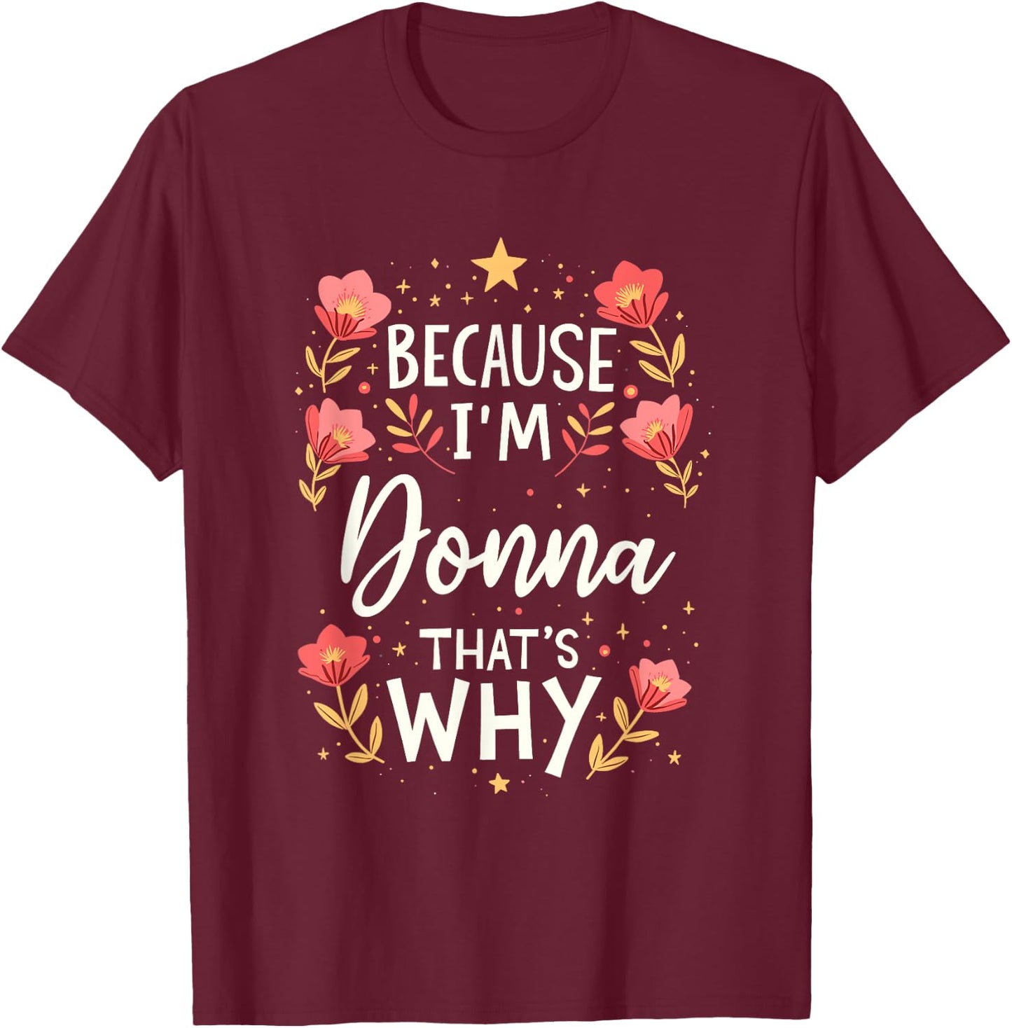 Women Because I'm Donna That's Why Woman Name T-Shirt - T-Shirt | Maroon