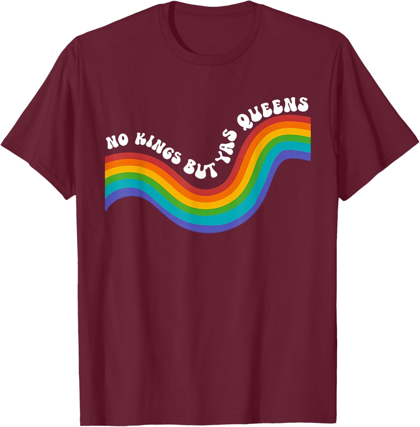 Rainbow Funny No Kings but YAS Queens Sarcastic Saying LGBT T-Shirt - T-Shirt | Maroon