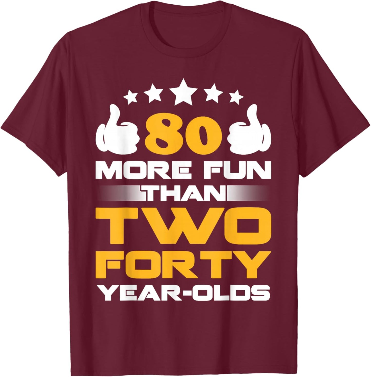 Eighty More Fun Than Two Forty Year Olds Shirt T-Shirt - T-Shirt | Maroon