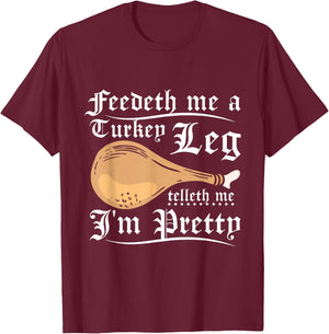 Feedeth me a turkey leg telleth me I'm pretty T-Shirt - T-Shirt | Maroon