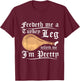 Feedeth me a turkey leg telleth me I'm pretty T-Shirt - T-Shirt | Maroon
