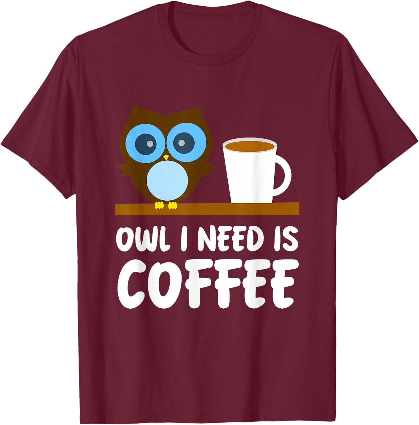 Owl Lover - Owl I Need is Coffee T-Shirt - T-Shirt | Maroon
