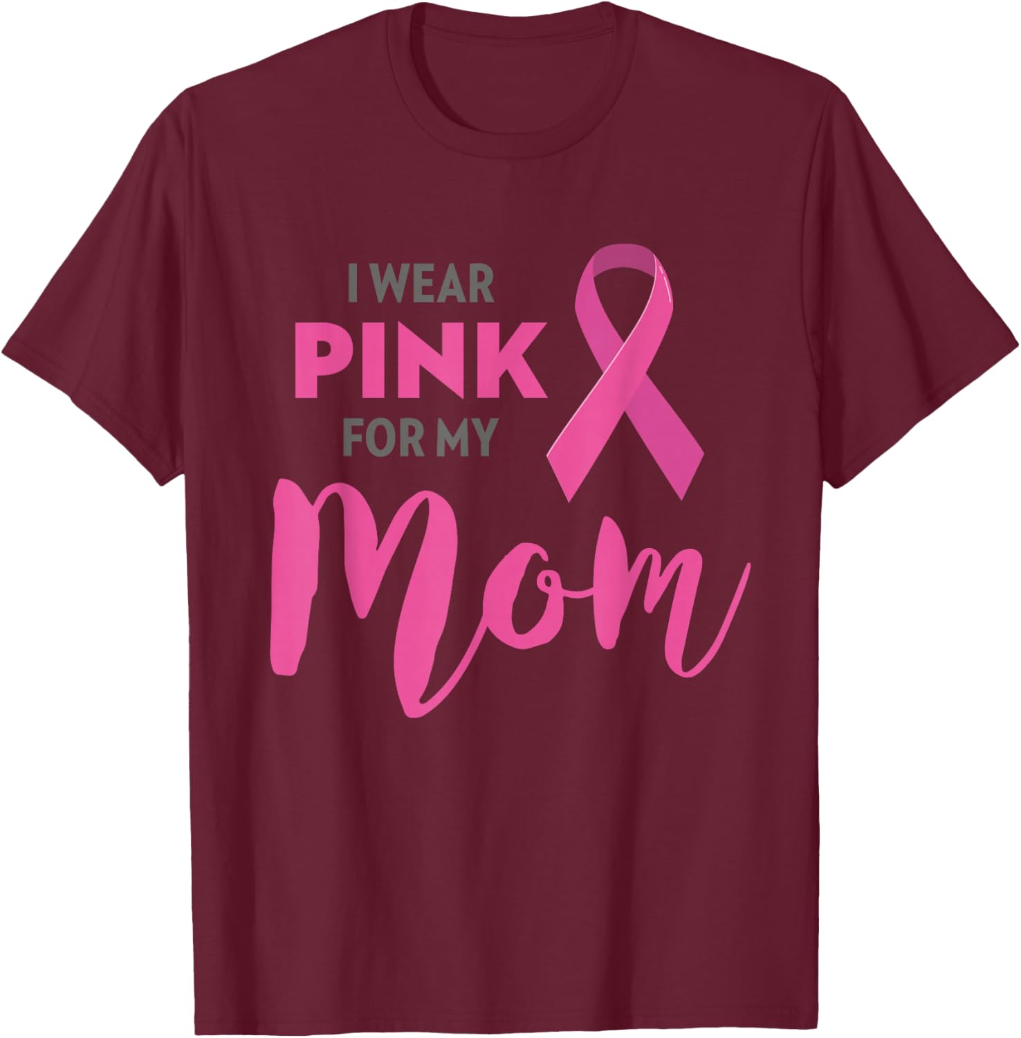 I Wear Pink For My Mom Breast Cancer Awareness T-Shirt - T-Shirt | Maroon