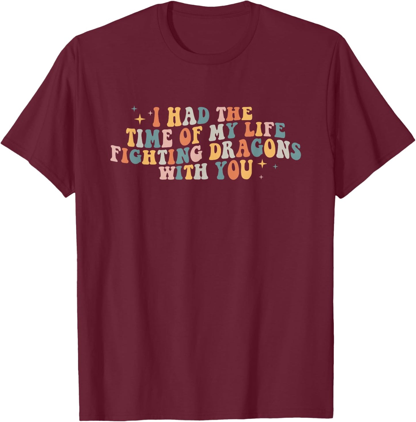 I Had The Time Of My Life Fighting Dragons With You T-Shirt - T-Shirt | Maroon