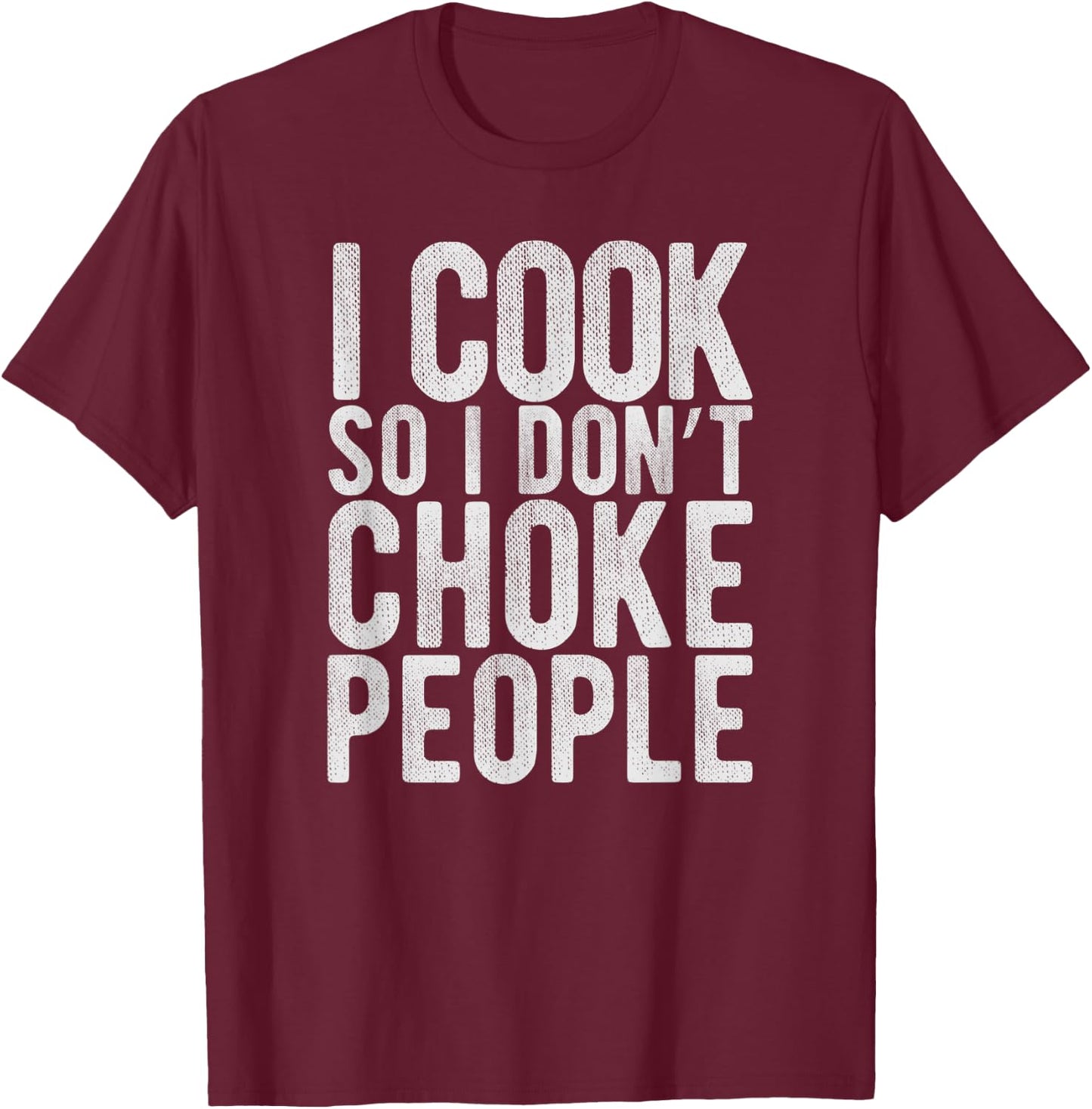 I Cook So I Don't Choke People - Chefs Funny Comedy Gag T-Shirt - T-Shirt | Maroon