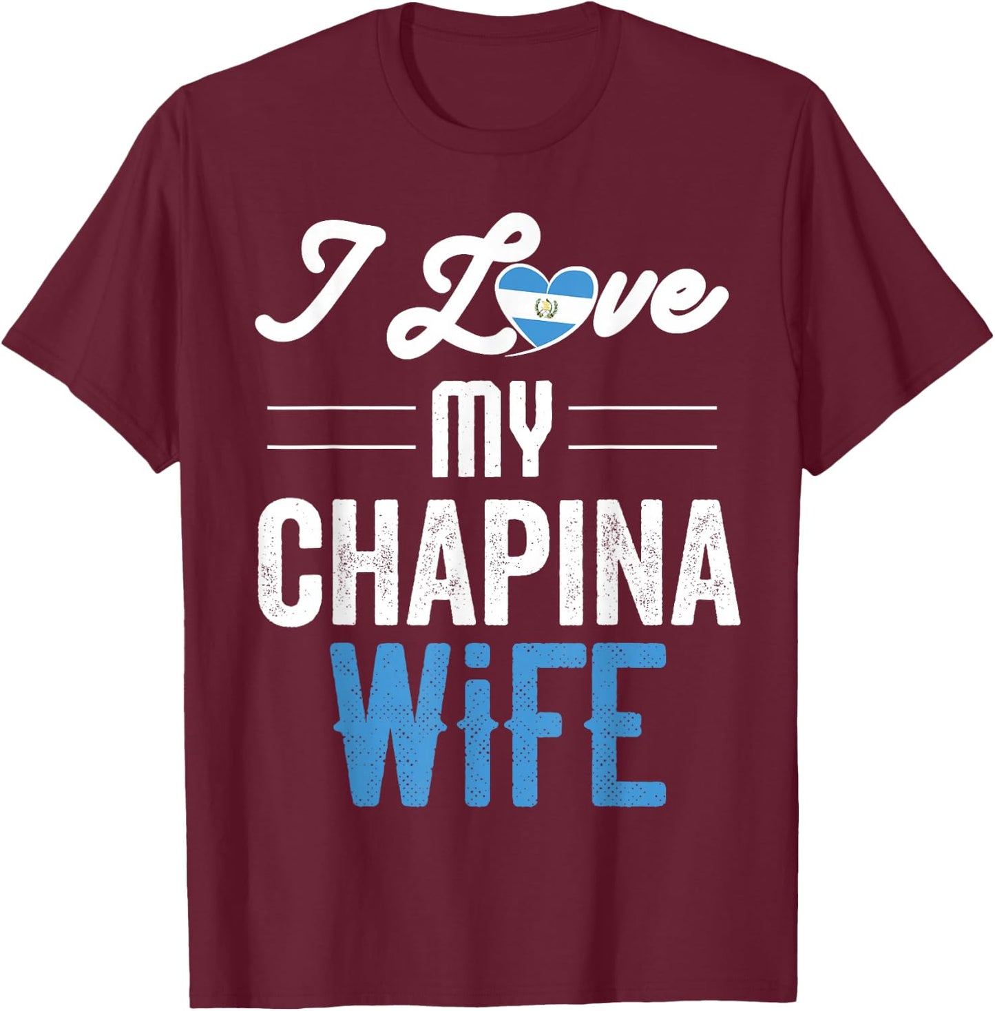 I Love My Chapina Wife Gift Guatemalan Husband Esposo T-Shirt - T-Shirt | Maroon