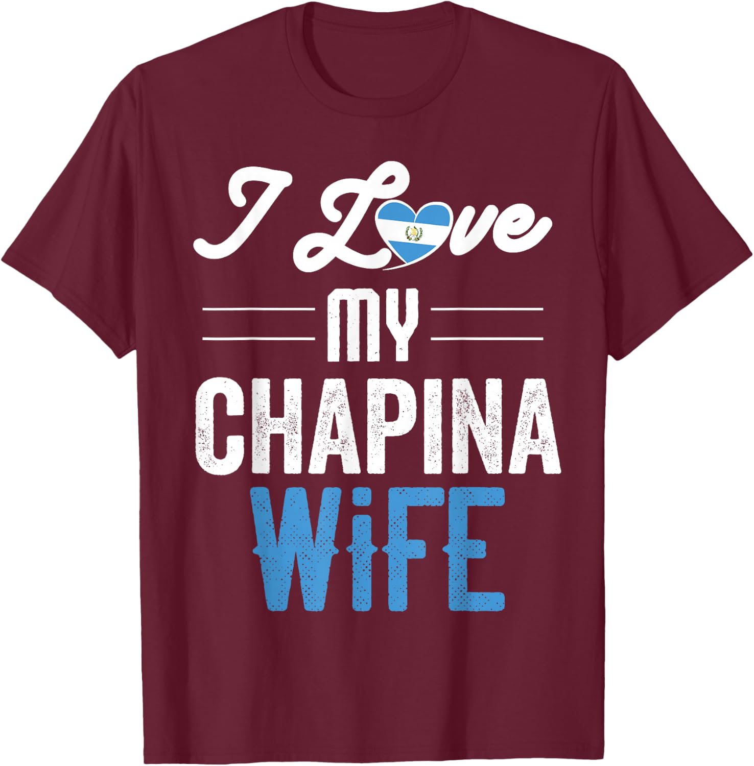 I Love My Chapina Wife Gift Guatemalan Husband Esposo T-Shirt - T-Shirt | Maroon