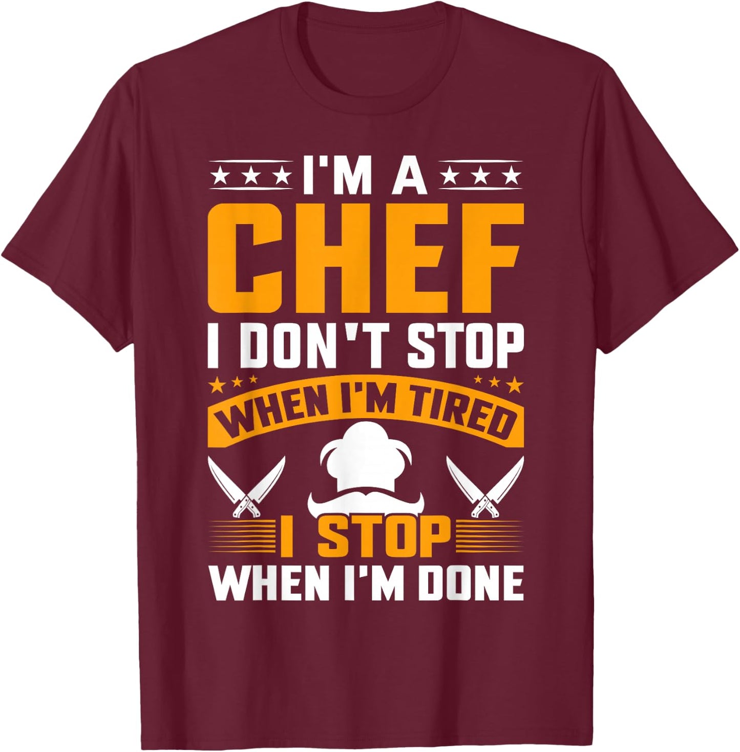 I'm A Chef I Don't Stop When I'm Tired I Stop When Im Done T-Shirt - T-Shirt | Maroon