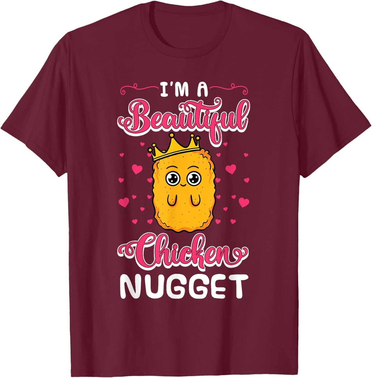 I'm A Beautiful Chicken Nugget Fans Nuggies Lover Nug Eaters T-Shirt - T-Shirt | Maroon