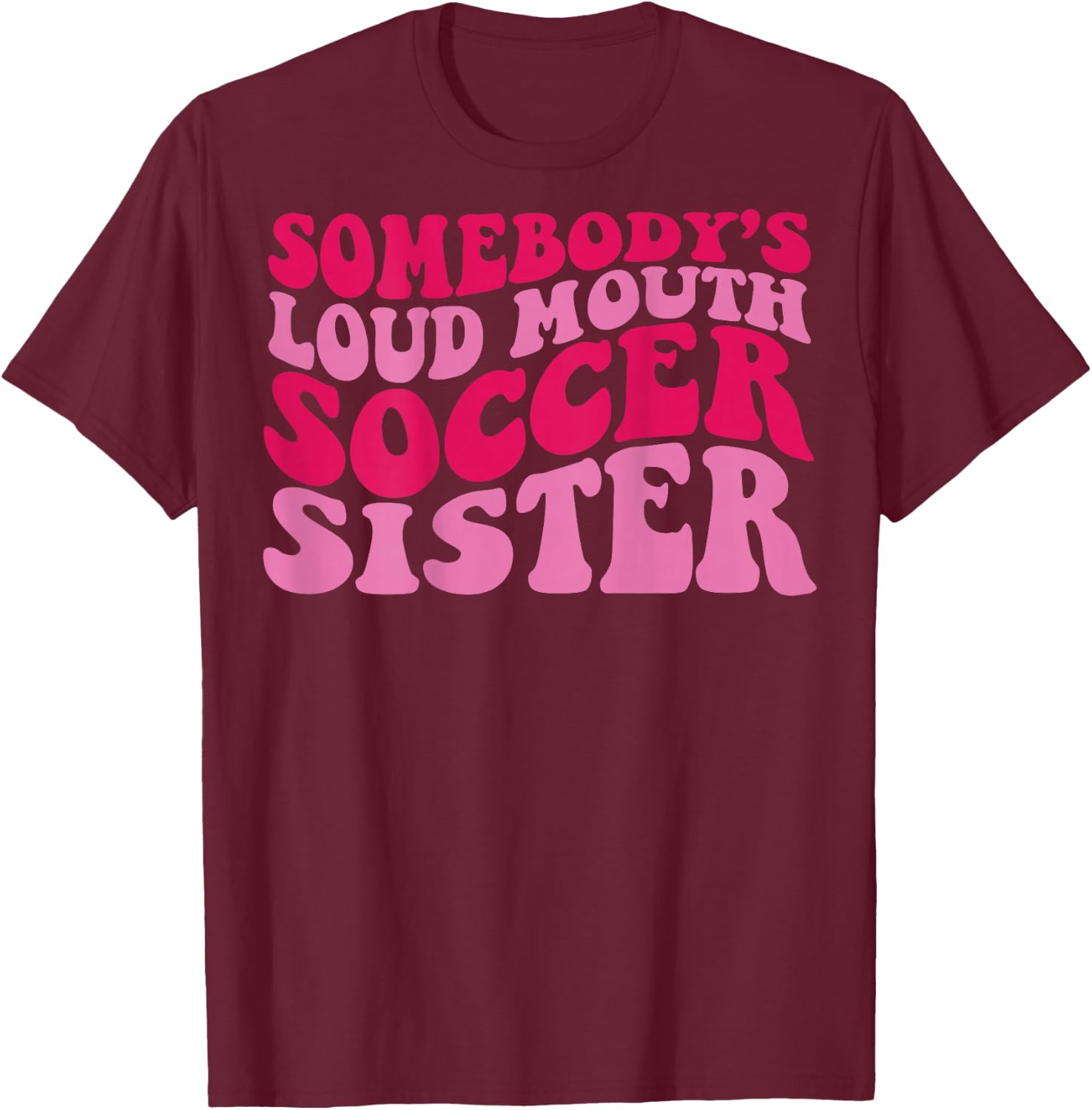 Somebody's loud mouth soccer sister T-Shirt - T-Shirt | Maroon