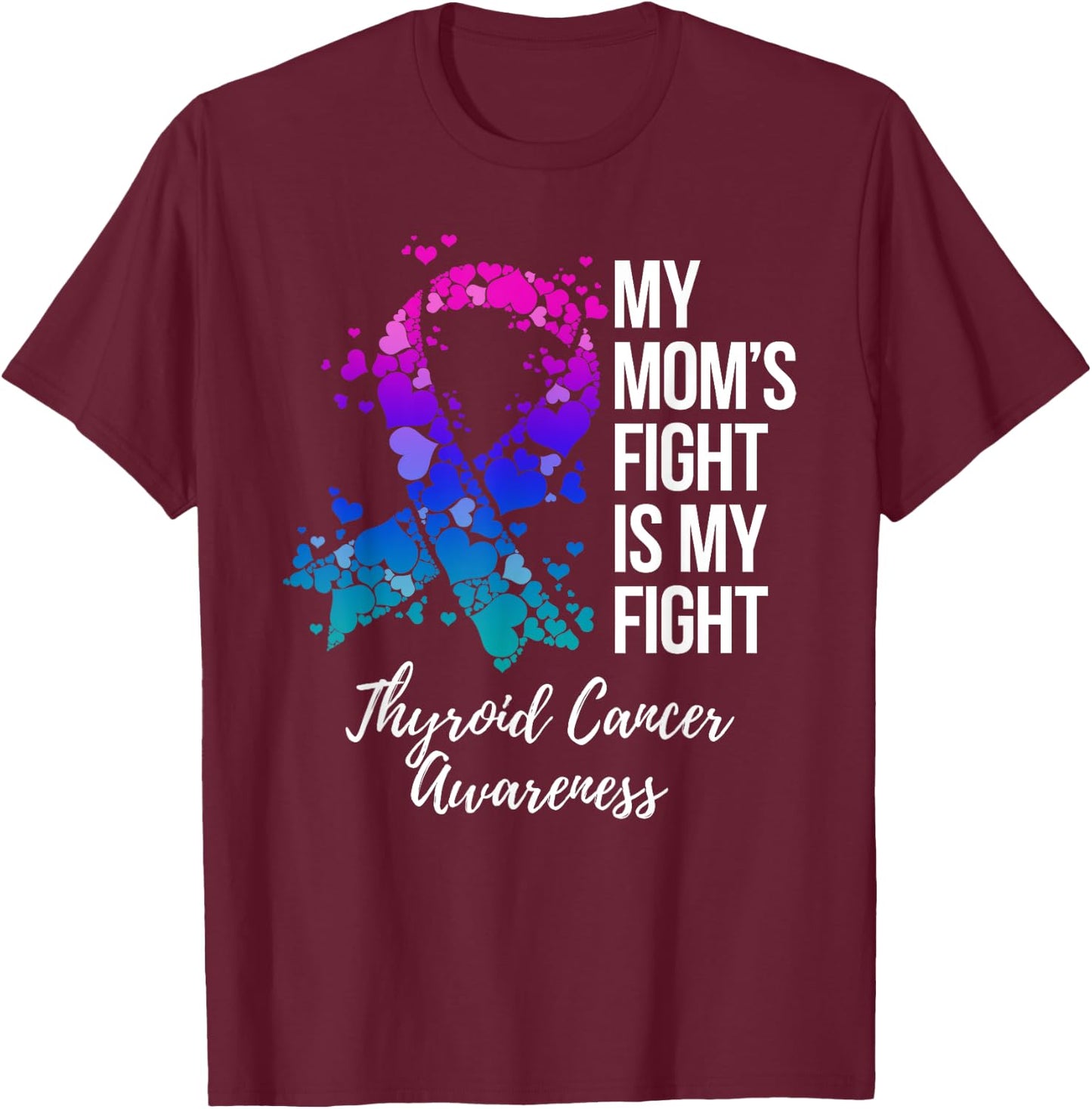 My Mom’s Fight Is My Fight Thyroid Cancer Awareness T-Shirt - T-Shirt | Maroon