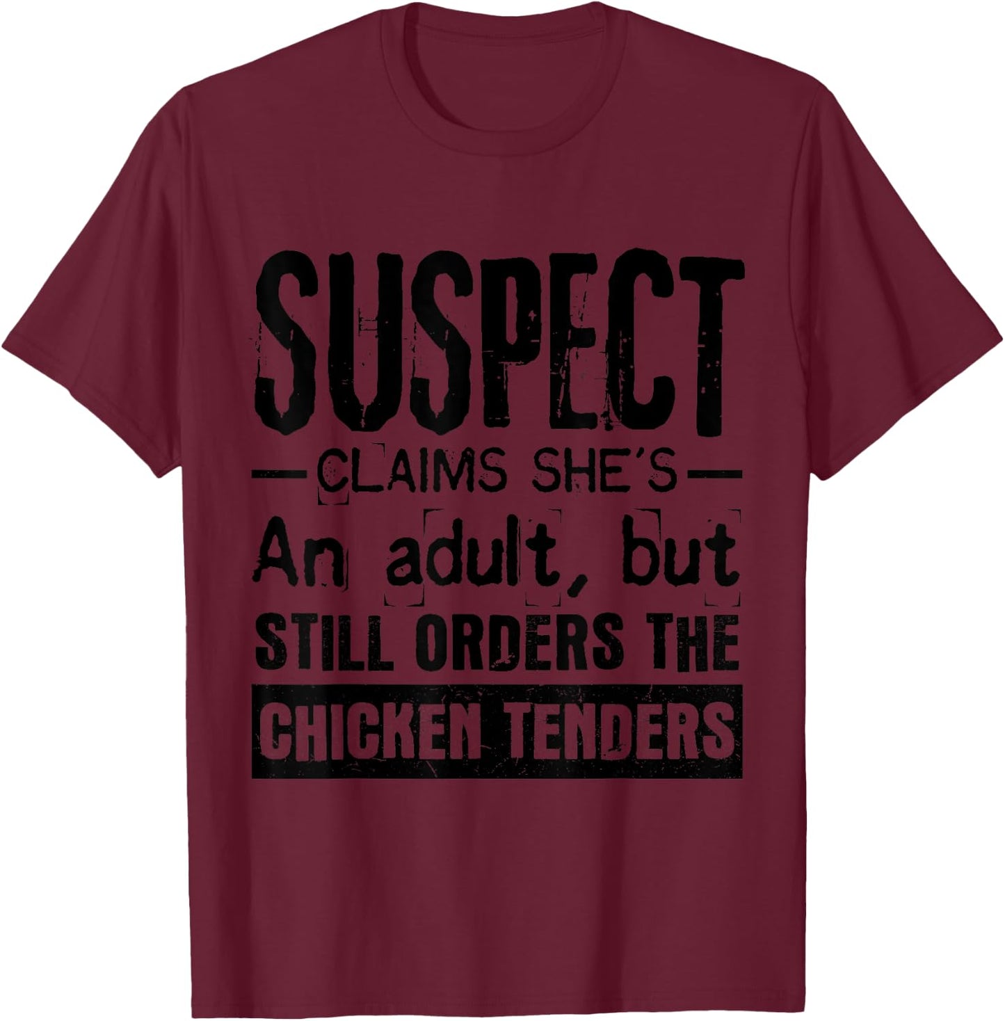 Suspect Claims She's Adult But Still Orders Chicken Tenders T-Shirt - T-Shirt | Maroon