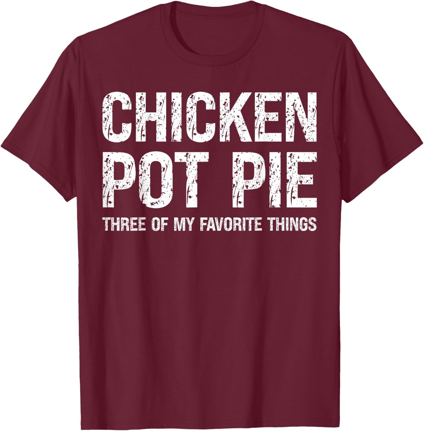 Chicken Pot Pie Three Of My Favorite Things Funny Pot Pi T-Shirt - T-Shirt | Maroon