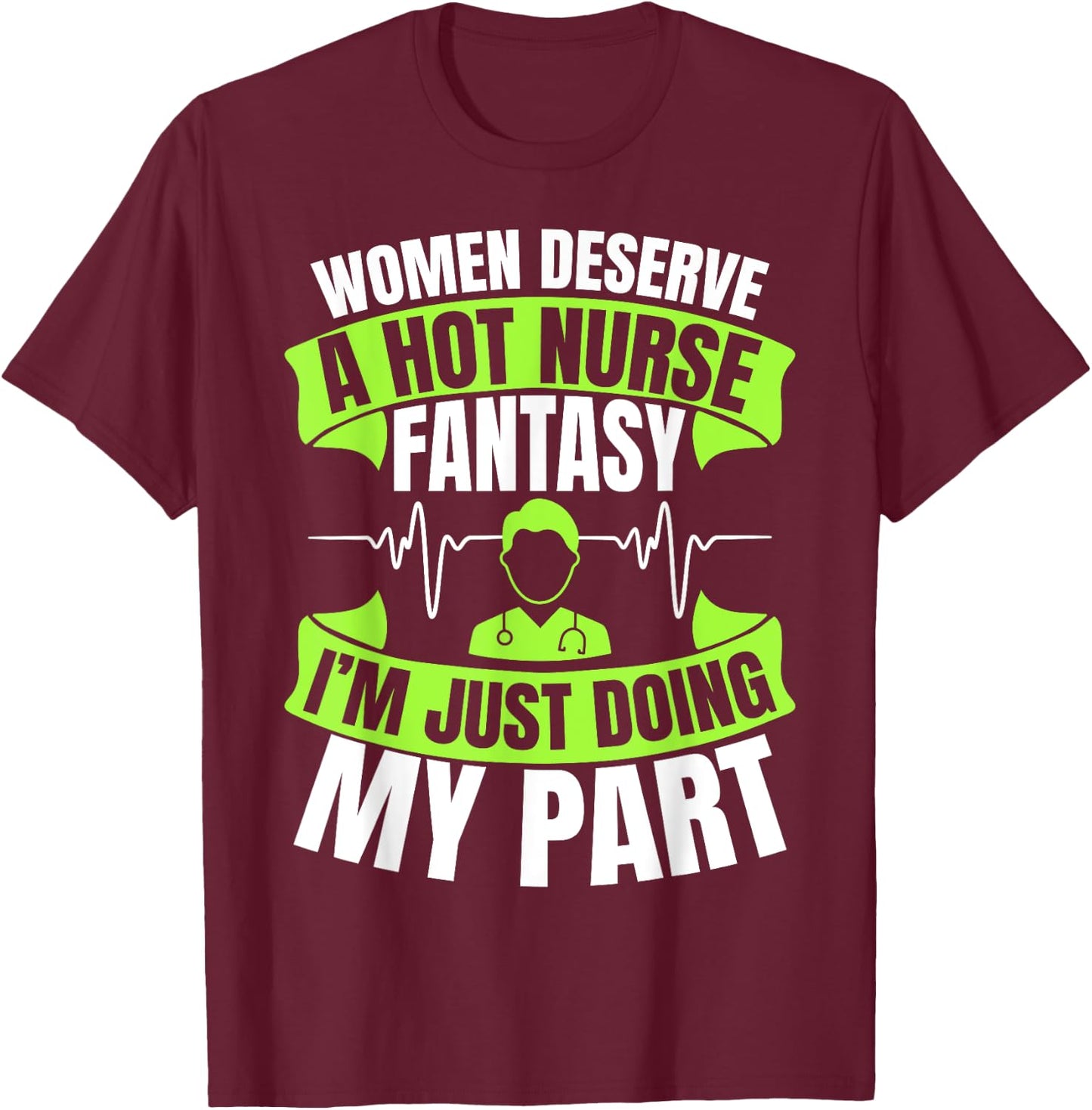 Women Deserve A Hot Nurse Fantasy I´m Just Doing My Part T-Shirt - T-Shirt | Maroon