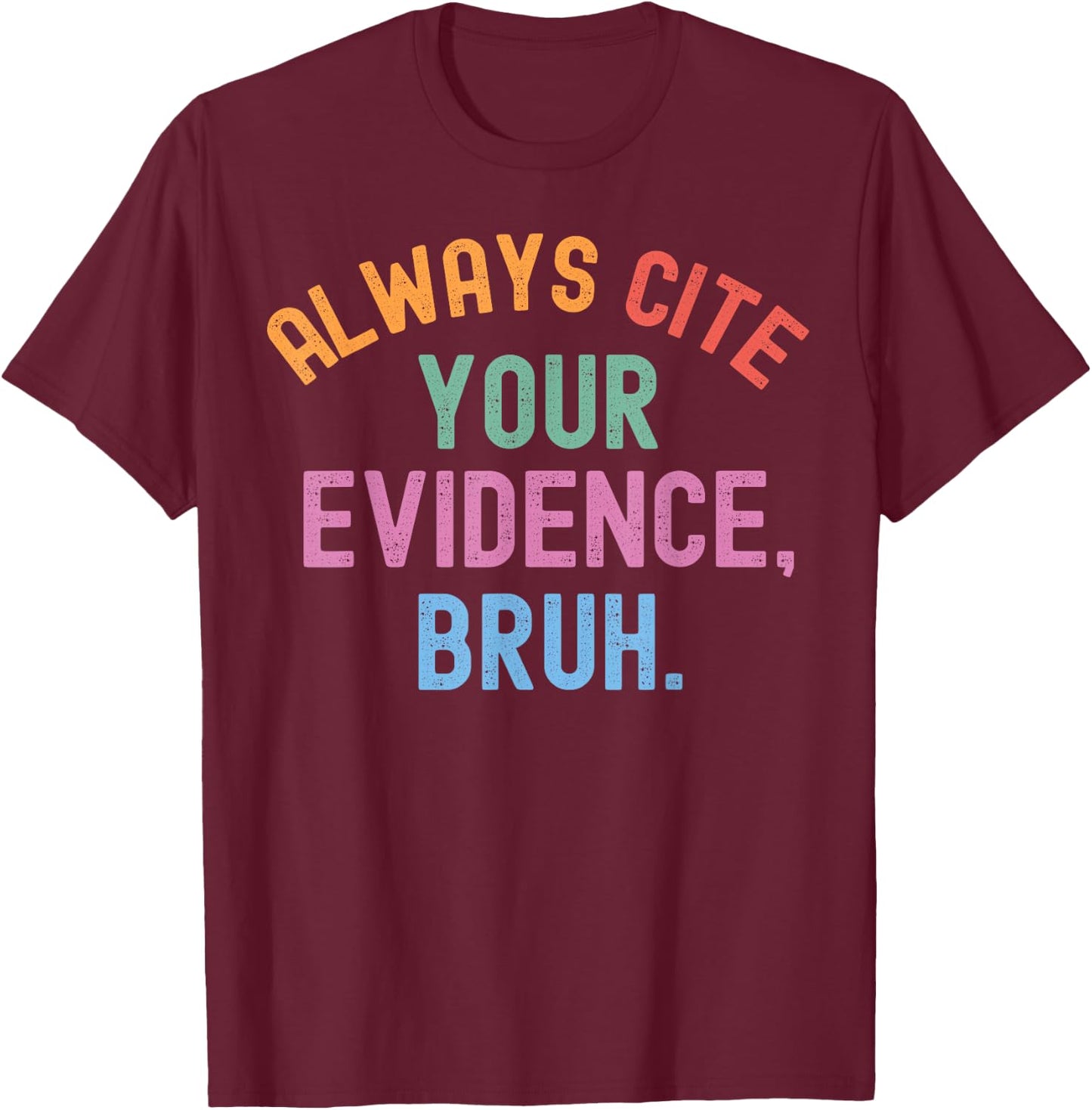 Al Ways Cite Your Evidence Bruh T-Shirt - T-Shirt | Maroon