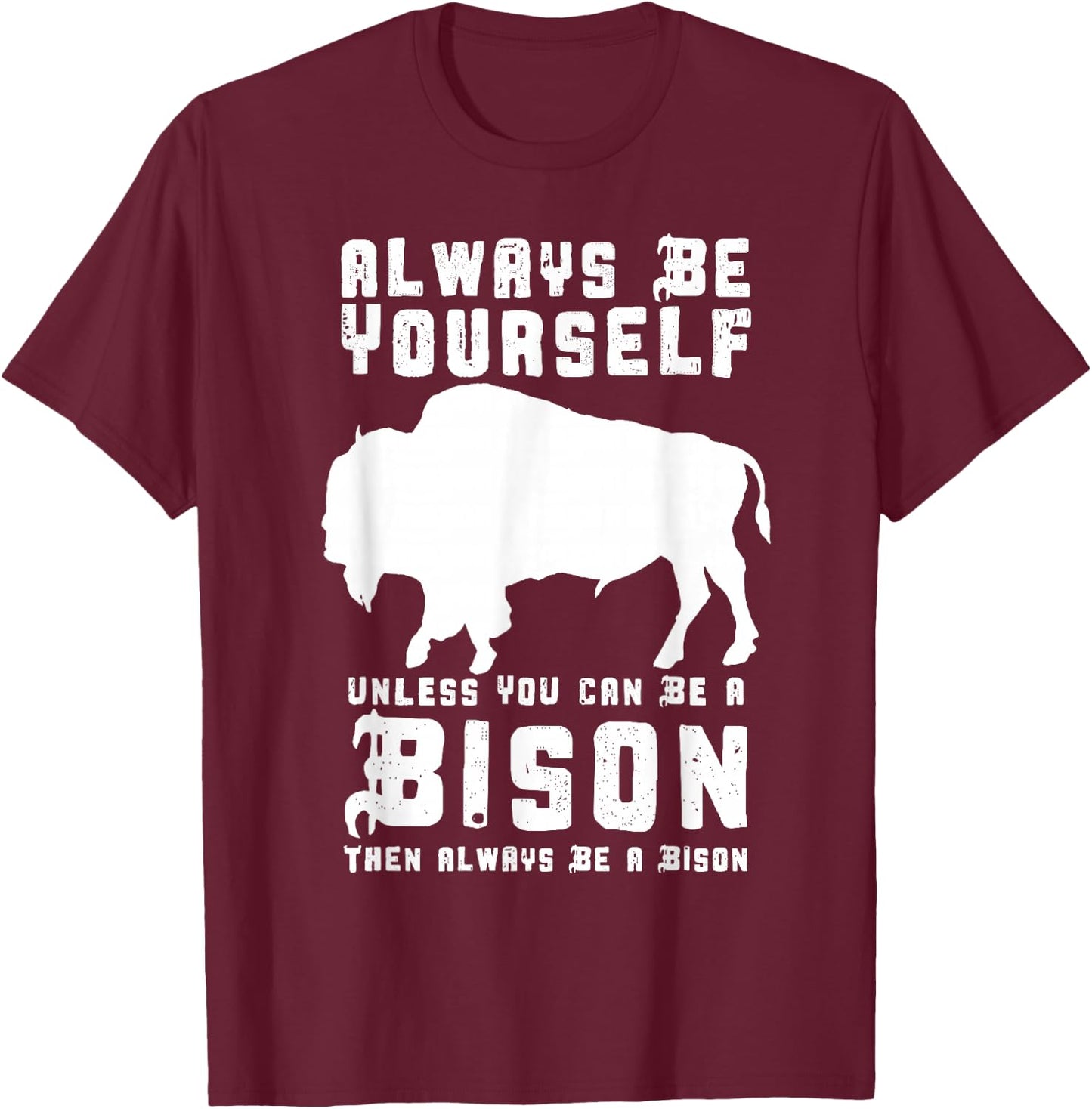 Always Be Yourself Unless You Can Be A Bison T-Shirt - T-Shirt | Maroon