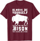 Always Be Yourself Unless You Can Be A Bison T-Shirt - T-Shirt | Maroon