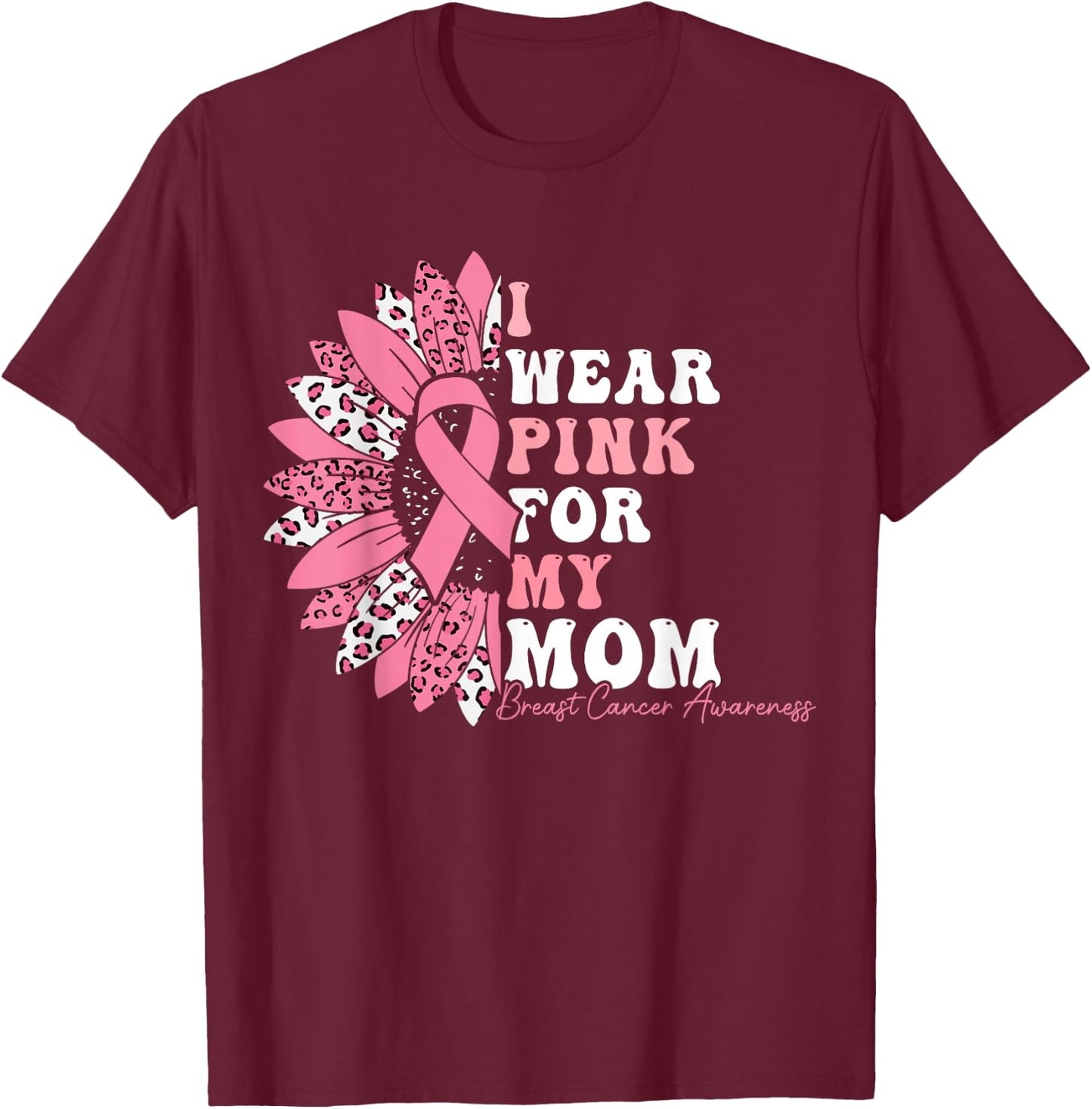 I Wear Pink For My Mom Breast Cancer Warrior Pink Ribbon T-Shirt - T-Shirt | Maroon