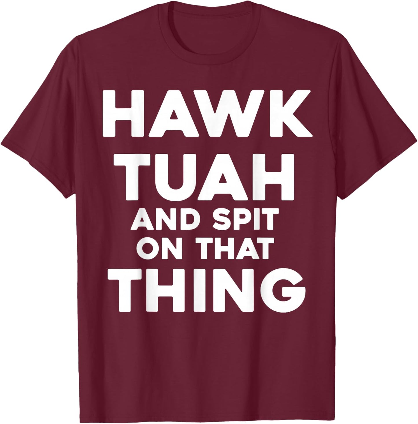 HAWK TUAH And Spit On That Thing Throat Goat Funny Meme T-Shirt - T-Shirt | Maroon