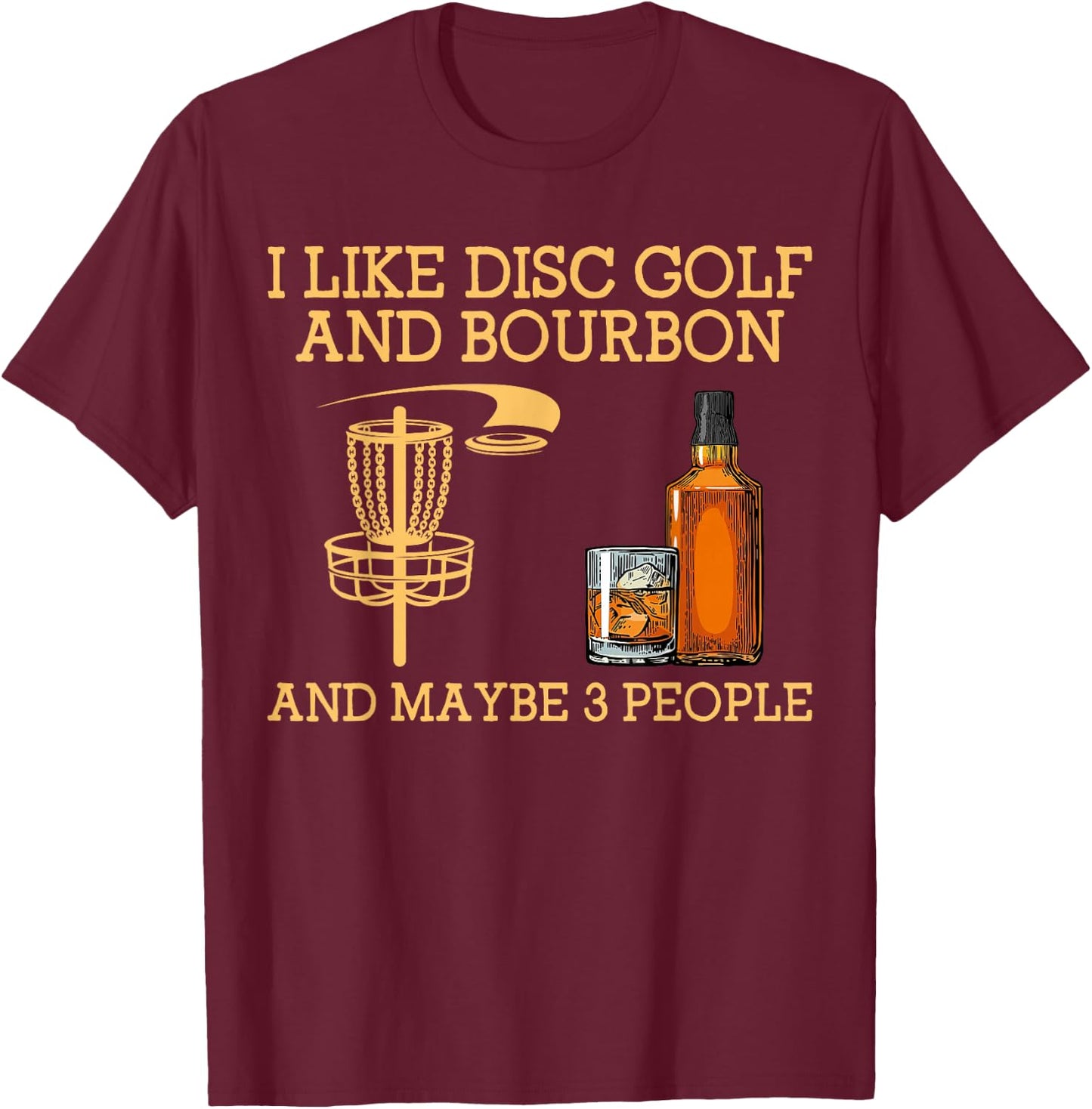 I Like disc golf and bourbon and maybe 3 people funny T-Shirt - T-Shirt | Maroon