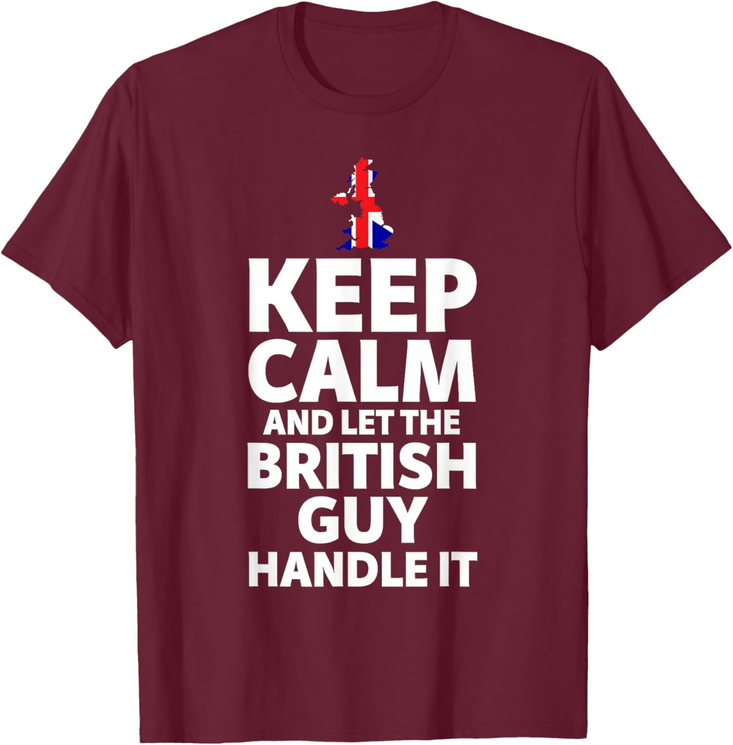 Keep Calm and Let The British Guy Handle It Gifts T-Shirt - T-Shirt | Maroon