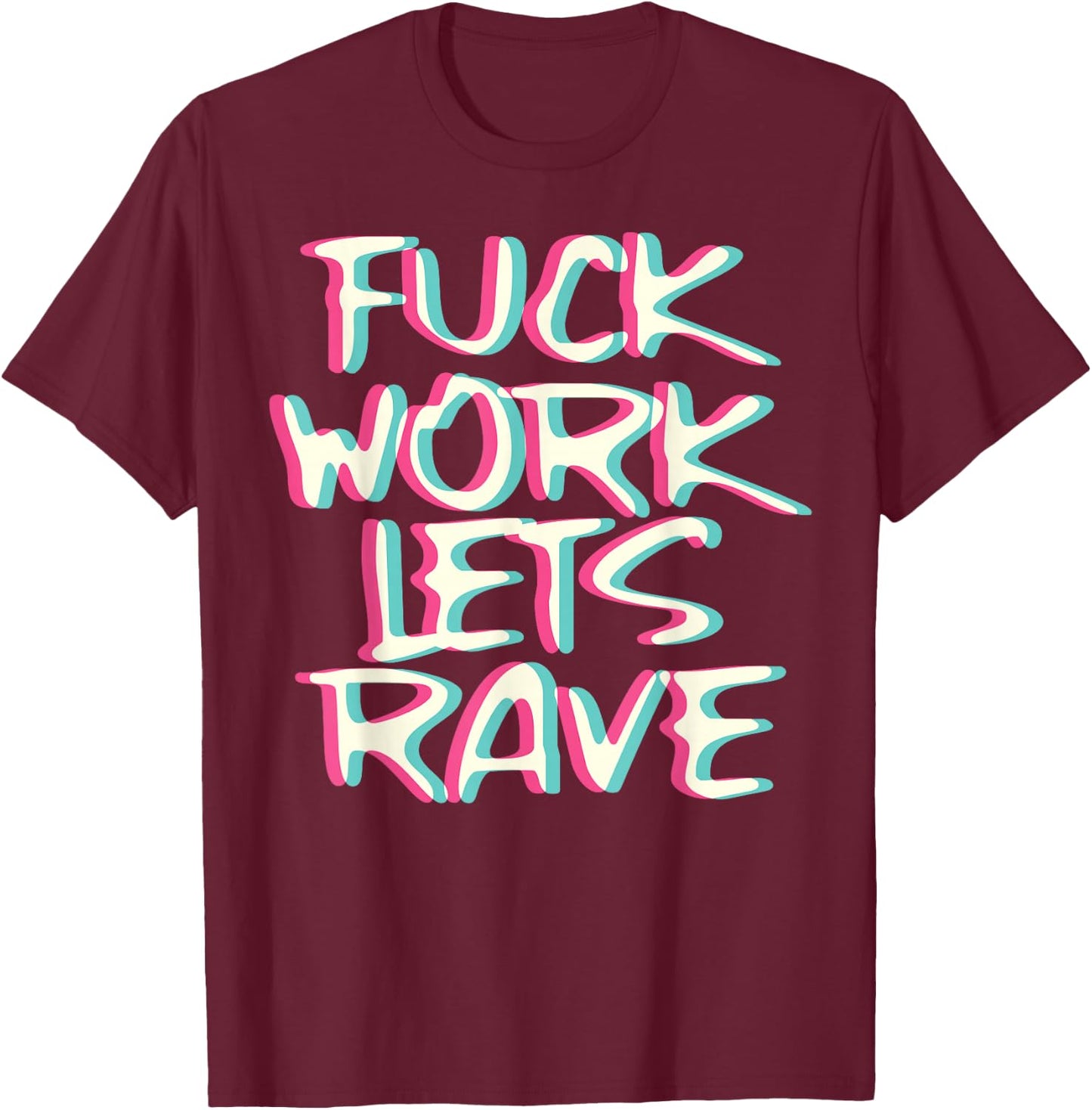 Fuck Work Let's Rave Glitch I Trippy EDM Festival Clothing T-Shirt - T-Shirt | Maroon