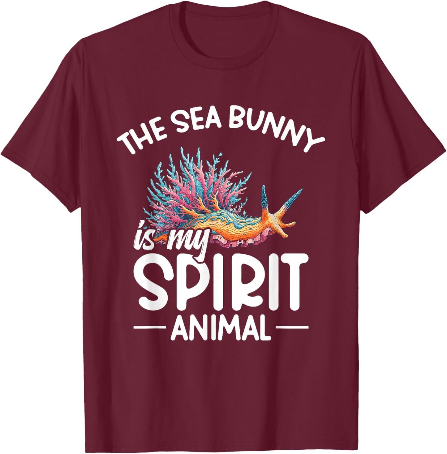 Nudibranch The sea bunny is my spirit animal T-Shirt - T-Shirt | Maroon