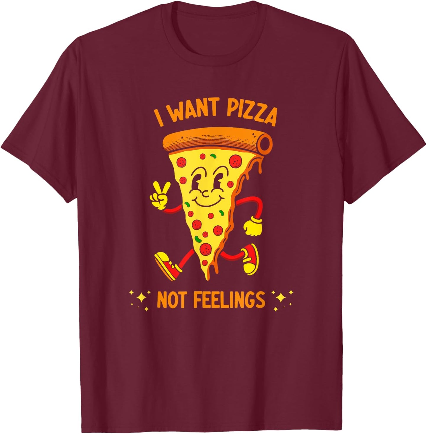 I Want Pizza Not Feelings T-Shirt - T-Shirt | Maroon