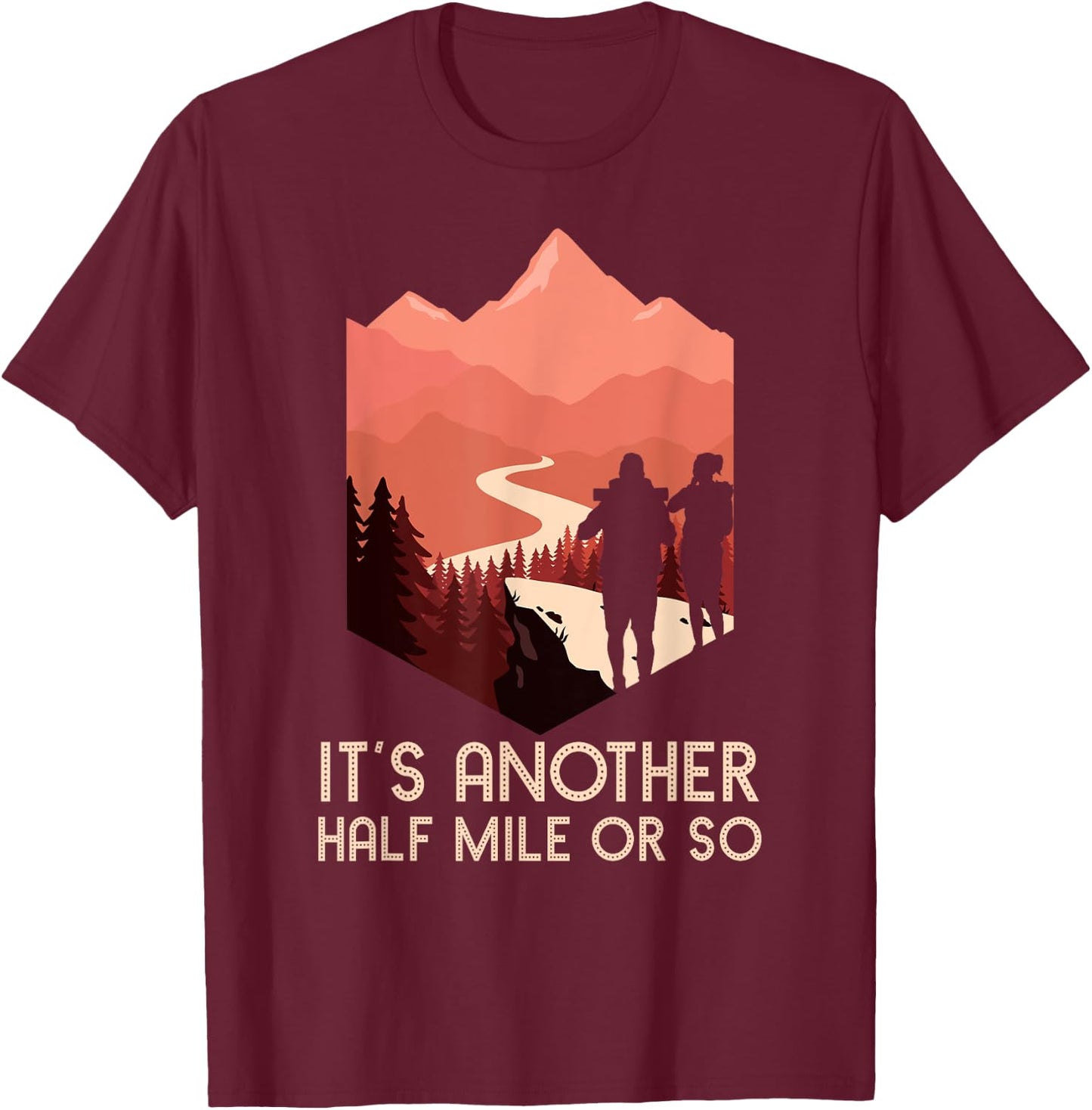 It's Another Half Mile Or So Hiking Nature Hike Backpacker T-Shirt - T-Shirt | Maroon