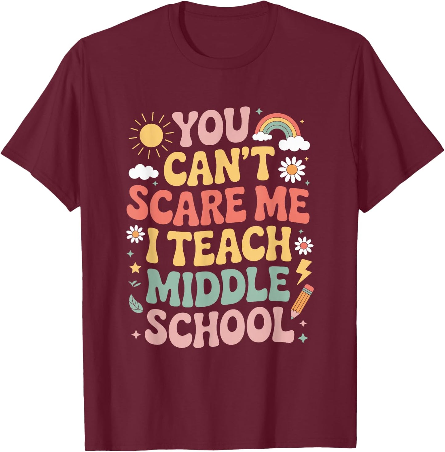 You Can't Scare Me I Teach Middle Schoo, Teacher Educator T-Shirt - T-Shirt | Maroon